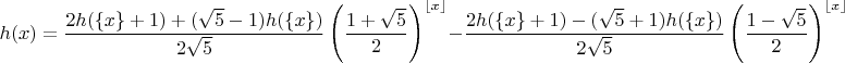 $$h(x) = \frac{2h(\{x\}+1)+(\sqrt{5}-1)h(\{x\})}{2\sqrt{5}} \left(\frac{1+\sqrt{5}}{2}\right)^{\lfloor x \rfloor} - \frac{2h(\{x\}+1)-(\sqrt{5}+1)h(\{x\})}{2\sqrt{5}} \left(\frac{1-\sqrt{5}}{2}\right)^{\lfloor x \rfloor}$$