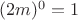 $(2m)^0=1$
