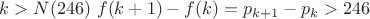 $k > N(246) \ f(k+1) - f(k) = p_{k+1} - p_{k} > 246$