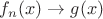 $f_n(x)\to g(x)$