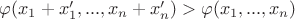 $\varphi(x_1+x'_1,...,x_n+x_n')>\varphi(x_1,...,x_n)$