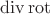 $\operatorname{div}\operatorname{rot}$ $\operatorname{div}\operatorname{rot}$
