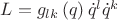 $L = g_{lk}\left(q\right)\dot{q}^l \dot{q}^k$