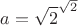 $ {\displaystyle a={\displaystyle {\sqrt {2}}^{\sqrt {2}}}}$