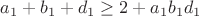 $a_1+b_1+d_1\ge2+a_1b_1d_1$