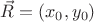 $\vec{R} = (x_0, y_0)$