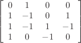 \left[ 
{\begin{array}{*{10}c}
   {0} & {1} & {0} & {0}  \\
   {1} & {-1} & {0} & {1}  \\
   {1} & {-1} & {1} & {-1}  \\
   {1} & {0} & {-1} & {0}  \\
\end{array}} \right]  \\ 
\