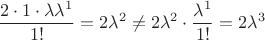 $$ \frac{2\cdot 1\cdot\lambda\lambda^1}{1!} =2\lambda^2 \ne 2\lambda^2 \cdot \frac{\lambda^1}{1!}=2\lambda^3$$