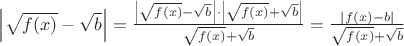 $\[\left| {\sqrt {f(x)}  - \sqrt b } \right| = \frac{{\left| {\sqrt {f(x)}  - \sqrt b } \right|\cdot \left| {\sqrt {f(x)}  + \sqrt b } \right|}}{{\sqrt {f(x)}  + \sqrt b }} = \frac{{\left| {f(x) - b} \right|}}{{\sqrt {f(x)}  + \sqrt b }}\]$