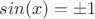 $ sin(x)=\pm 1$