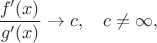 $$\frac{f'(x)}{g'(x)}\to c,\quad c\ne \infty,$$
