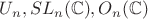$U_n,SL_n(\mathbb C), O_n(\mathbb C) $