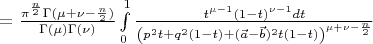 $=\frac{\pi^{\frac{n}{2}}\Gamma(\mu+\nu-\frac{n}{2})}{\Gamma(\mu)\Gamma(\nu)}\int\limits_{0}^{1}\frac{t^{\mu-1}(1-t)^{\nu-1}dt}{\left(p^2t+q^2(1-t)+(\vec a-\vec b)^2t(1-t)\right)^{\mu+\nu-\frac{n}{2}}}$