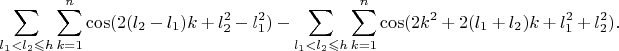 $$
\sum_{l_1<l_2\leqslant h}\sum_{k=1}^n\cos(2(l_2-l_1)k+l_2^2-l_1^2)-\sum_{l_1<l_2\leqslant h}\sum_{k=1}^n\cos(2k^2+2(l_1+l_2)k+l_1^2+l_2^2).
$$