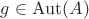 $g\in\mathrm{Aut}(A)$