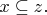 $x\subseteq z{.}$
