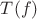 $T(f)$