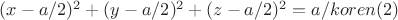 $(x-a/2)^2+(y-a/2)^2+(z-a/2)^2=a/koren(2)$