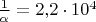 $\frac{1}{\alpha} = 2{,}2\cdot 10^4$