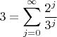 $$3=\sum_{j=0}^{\infty}\frac{2^j}{3^j}$$
