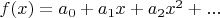 $f(x)=a_0+a_1x+a_2x^2+...$