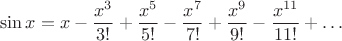 $$\sin x=x-\dfrac{x^3}{3!}+\dfrac{x^5}{5!}-\dfrac{x^7}{7!}+\dfrac{x^9}{9!}-\dfrac{x^{11}}{11!}+\ldots$$
