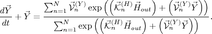 $$
\frac{d \vec{Y}}{d t} + \vec{Y}
= \frac{
\sum_{n = 1}^{N} \vec{\mathcal{V}}^{(Y)}_{n}
\exp \left(
\left( \vec{\mathcal{K}}^{(H)}_{n} \vec{H}_{out} \right) +
\left( \vec{\mathcal{V}}^{(Y)}_{n} \vec{Y} \right) \right)
}{
\sum_{n = 1}^{N}
\exp \left(
\left( \vec{\mathcal{K}}^{(H)}_{n} \vec{H}_{out} \right) +
\left( \vec{\mathcal{V}}^{(Y)}_{n} \vec{Y} \right) \right)
}.
$$