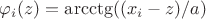 $\varphi_i(z) = \arcctg((x_i-z)/a)$