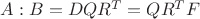 $A:B=DQR^T=QR^TF$ $A:B=DQR^T=QR^TF$