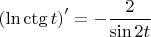 $\left(\ln\ctg{t}\right)^\prime=-\dfrac2{\sin{2t}}$