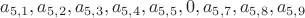 $
 a_{5,1}, a_{5,2}, a_{5,3}, a_{5,4}, a_{5,5}, 0, a_{5,7}, a_{5,8}, a_{5,9}
$