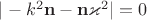 $|-k^2\mathbf n -\mathbf n \varkappa^2|=0$