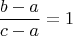 $$\frac{b-a}{c-a}=1$$