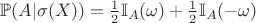 $\mathbb{P}(A|\sigma(X)) = \frac{1}{2} \mathbb{I}_A (\omega) + \frac{1}{2} \mathbb{I}_A (-\omega)$