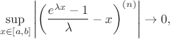$$\sup_{x\in[a,b]}\left|\left(\frac{e^{\lambda
x}-1}{\lambda}-x\right)^{(n)}\right|\rightarrow0,$$
