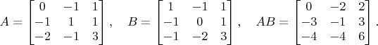 $$A = \begin{bmatrix} 0 & -1 & 1 \\ -1 & 1 & 1 \\ -2 & -1 & 3 \end{bmatrix},\quad 
B = \begin{bmatrix} 1 & -1 & 1 \\ -1 & 0 & 1 \\ -1 & -2 & 3 \end{bmatrix},\quad 
AB = \begin{bmatrix} 0 & -2 & 2 \\ -3 & -1 & 3 \\ -4 & -4 & 6 \end{bmatrix}.$$