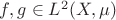 $f,g\in L^2(X,\mu)$