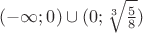 $(-\infty;0)\cup (0;\sqrt[3]{\frac{5}{8}})$