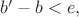$b'-b<e,$