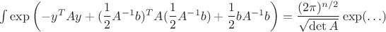 $\int \exp\left( -y^TAy + (\dfrac{1}{2}A^{-1}b )^TA(\dfrac{1}{2}A^{-1}b)+\dfrac{1}{2}bA^{-1}b \right) = \dfrac{(2\pi)^{n/2}}{\sqrt{\det A}} \exp(\ldots)$