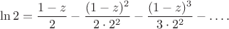 $$\ln 2 = \dfrac{1 - z}{2} - \dfrac{(1 -z)^2}{2 \cdot 2^2} - \dfrac{(1 - z)^3}{3\cdot 2^2} - \ldots.$$