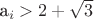 a_i > 2 +\sqrt{3}