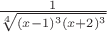 $\frac{1} {\sqrt[4]{(x-1)^3(x+2)^3}}$