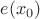 $e(x_0)$