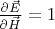 $\frac{\partial \vec{E}}{\partial \vec{H}}=1$