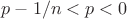 $p-1/n<p<0$