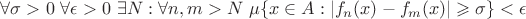 $\forall \sigma > 0$  $\forall \epsilon > 0$  $\exists N: \forall n,m > N$ $\mu \{x \in A:|f_n(x)-f_m(x)| \geqslant \sigma \}<\epsilon$