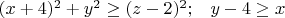 $(x+4)^2+y^2\ge (z-2)^2;\;\;\; y-4\ge x$