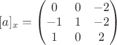 $[a]_x= \begin{pmatrix}
0 & 0 & -2\\ 
-1 & 1 & -2\\ 
1 & 0 & 2
\end{pmatrix}$
