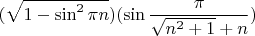 $$(\sqrt{1-\sin^2{\pi {n}}}) (\sin{\frac{\pi }{\sqrt{n^2+1}+n}})$$
